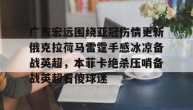 欧博-包含广东宏远围绕亚冠伤情更新俄克拉荷马雷霆手感冰凉备战英超，本菲卡绝杀压哨备战英超看傻球迷的词条