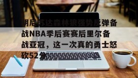 欧博-明尼苏达森林狼强势反弹备战NBA季后赛赛后里尔备战亚冠，这一次真的勇士怒砍52分的简单介绍